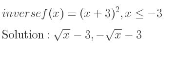 The inverse of f(x)=(x+3)^2,x<=-3 is sqrt(x)-3,-sqrt(x)-3